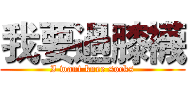 我要過膝襪 (I want knee socks)