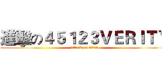 進擊の４５１２３ＶＥＲＩＴＹ (attack on titan)