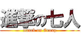 進撃の七人 (attack on Group)