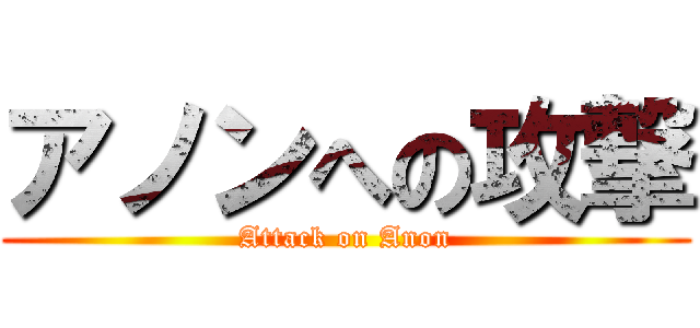 アノンへの攻撃 (Attack on Anon)