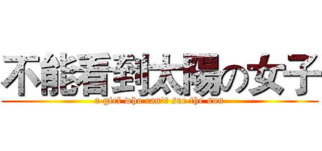 不能看到太陽の女子 (a girl who can't see the sun)