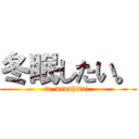 冬眠したい。 (to-minshitai.)