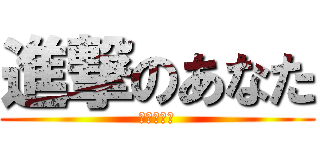 進撃のあなた (見ーつけた)