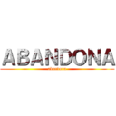 ＡＢＡＮＤＯＮＡ (abandona)