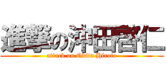 進撃の沖田啓仁 (attack on Okita Hiroto)
