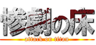 惨劇の床 (attack on titan)