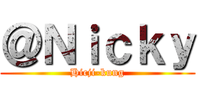 ＠Ｎｉｃｋｙ (Hicji-kung)