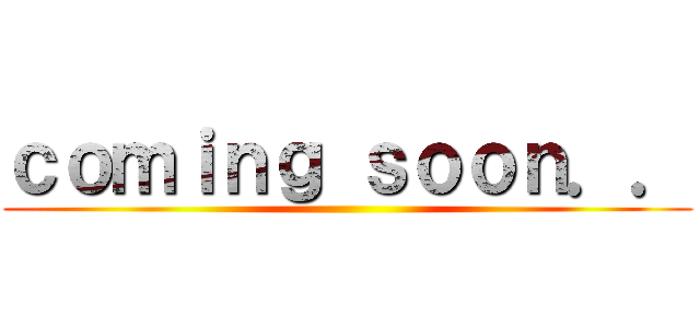 ｃｏｍｉｎｇ ｓｏｏｎ．． ()