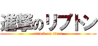 進撃のリプトン (attack on titan)