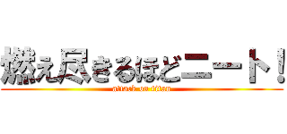 燃え尽きるほどニート！ (attack on titan)