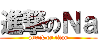 進撃のＮａ (attack on titan)