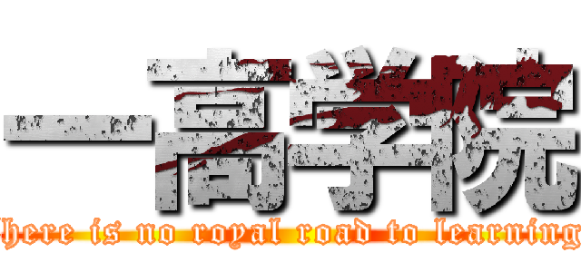 一高学院 (There is no royal road to learning.)