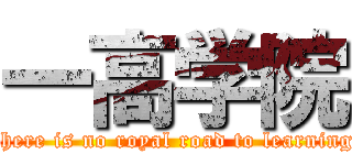 一高学院 (There is no royal road to learning.)