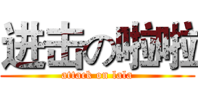 进击の啦啦 (attack on lala)