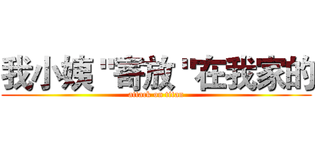 我小姨＂寄放＂在我家的 (attack on titan)