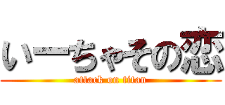 いーちゃその恋 (attack on titan)