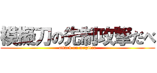 模擬刀の先制攻撃だべ (attack on mogitou)