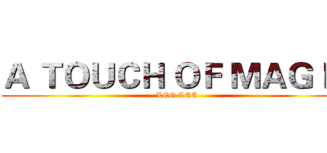 Ａ ＴＯＵＣＨ ＯＦ ＭＡＧＩＣ (LEO LEE)