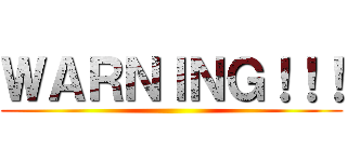 ＷＡＲＮＩＮＧ！！！ ()