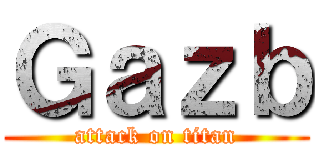 Ｇａｚｂ (attack on titan)