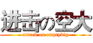 进击の空大 (attack on emptybig)