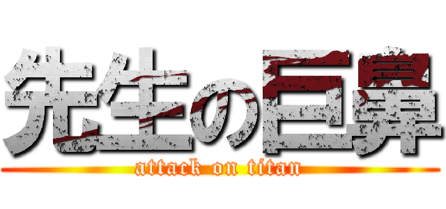 先生の巨鼻 (attack on titan)