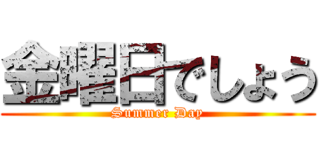 金曜日でしょう (Summer Day)