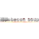 進撃のｂａｃｏｎ ｓｏｕｐ (attack on titan)