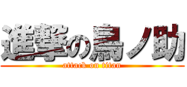 進撃の鳥ノ助 (attack on titan)