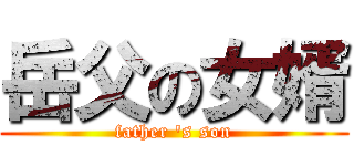 岳父の女婿 (father \'s son)