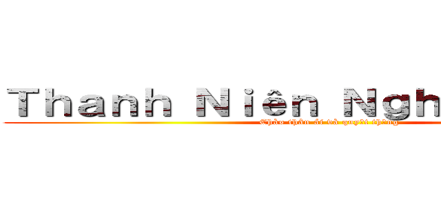 Ｔｈａｎｈ Ｎｉêｎ Ｎｇｈｉêｍ Ｔúｃ (Chào thân ái và quyết thắng)