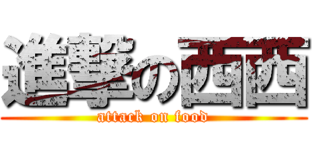 進撃の西西 (attack on food)