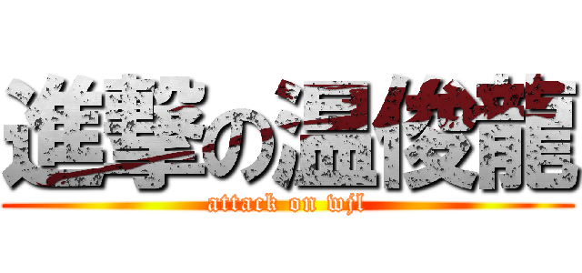 進撃の温俊龍 (attack on wjl)