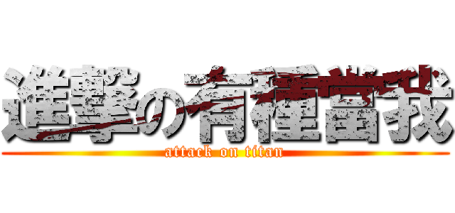進撃の有種當我 (attack on titan)