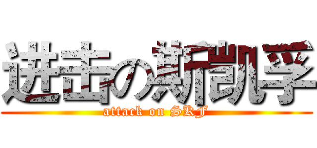 进击の斯凯孚 (attack on SKF)
