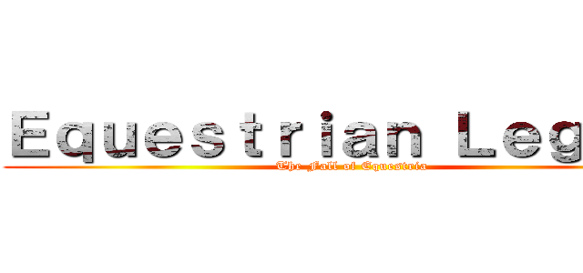 Ｅｑｕｅｓｔｒｉａｎ Ｌｅｇｉｏｎ (The Fall of Equestria)