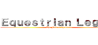 Ｅｑｕｅｓｔｒｉａｎ Ｌｅｇｉｏｎ (The Fall of Equestria)
