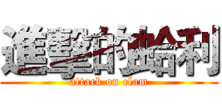 進擊的蛤利 (attack on clam)