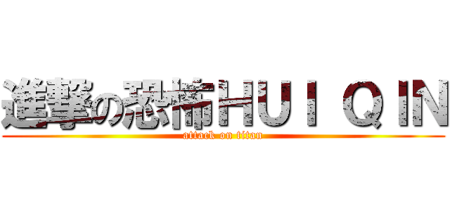 進撃の恐怖ＨＵＩ ＱＩＮ (attack on titan)