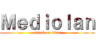 Ｍｅｄｉｏｌａｎ (attack on titan)