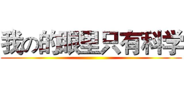 我の的眼里只有科学 ()