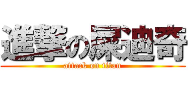 進撃の屎迪奇 (attack on titan)