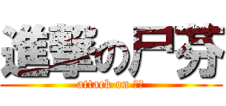 進撃の尸芬 (attack on 尸芬)