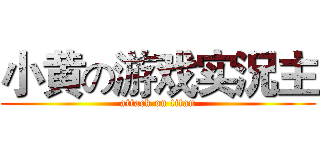小黄の游戏实況主 (attack on titan)