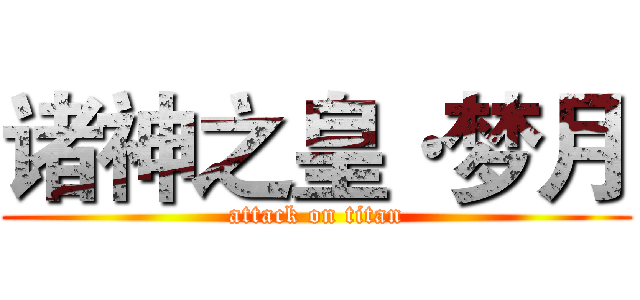 诸神之皇·梦月 (attack on titan)