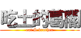 吃土的葛閣 (eat S brother)