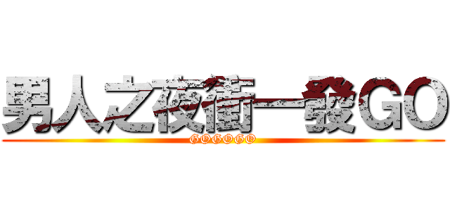 男人之夜衝一發ＧＯ (GOGOGO)