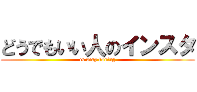 どうでもいい人のインスタ (is very boring)