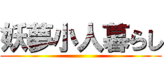 妖夢小人暮らし ()