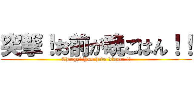 突撃！お前が晩ごはん！！ (Charge! You have dinner !!)